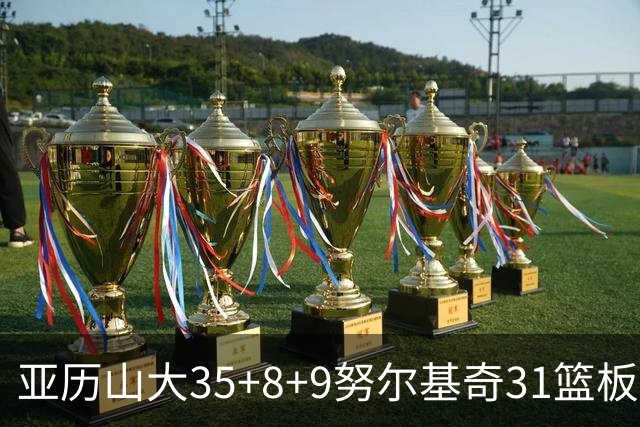 亚历山大35+8+9努尔基奇31篮板 雷霆力克太阳